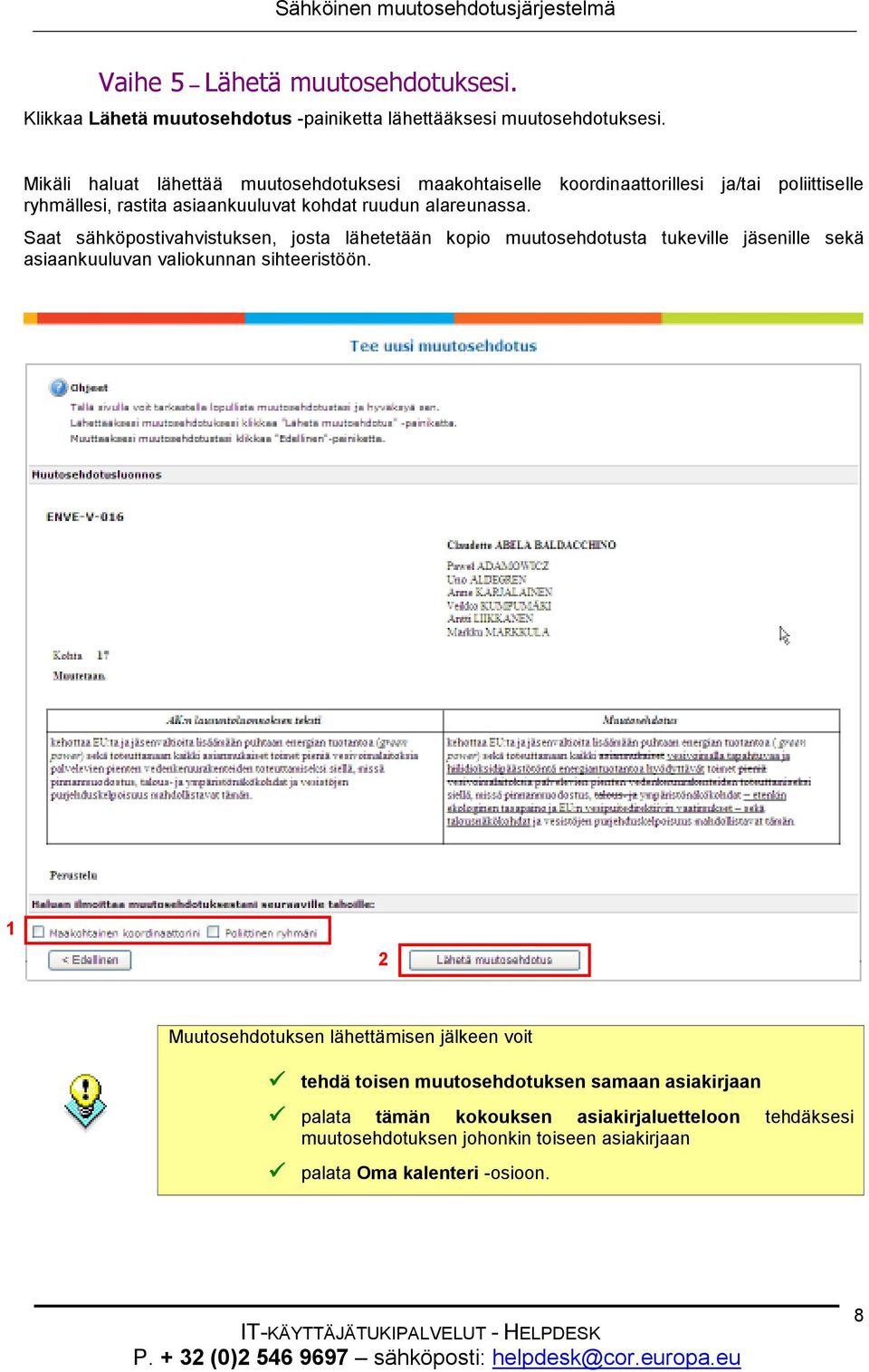 Saat sähköpostivahvistuksen, josta lähetetään kopio muutosehdotusta tukeville jäsenille sekä asiaankuuluvan valiokunnan sihteeristöön.