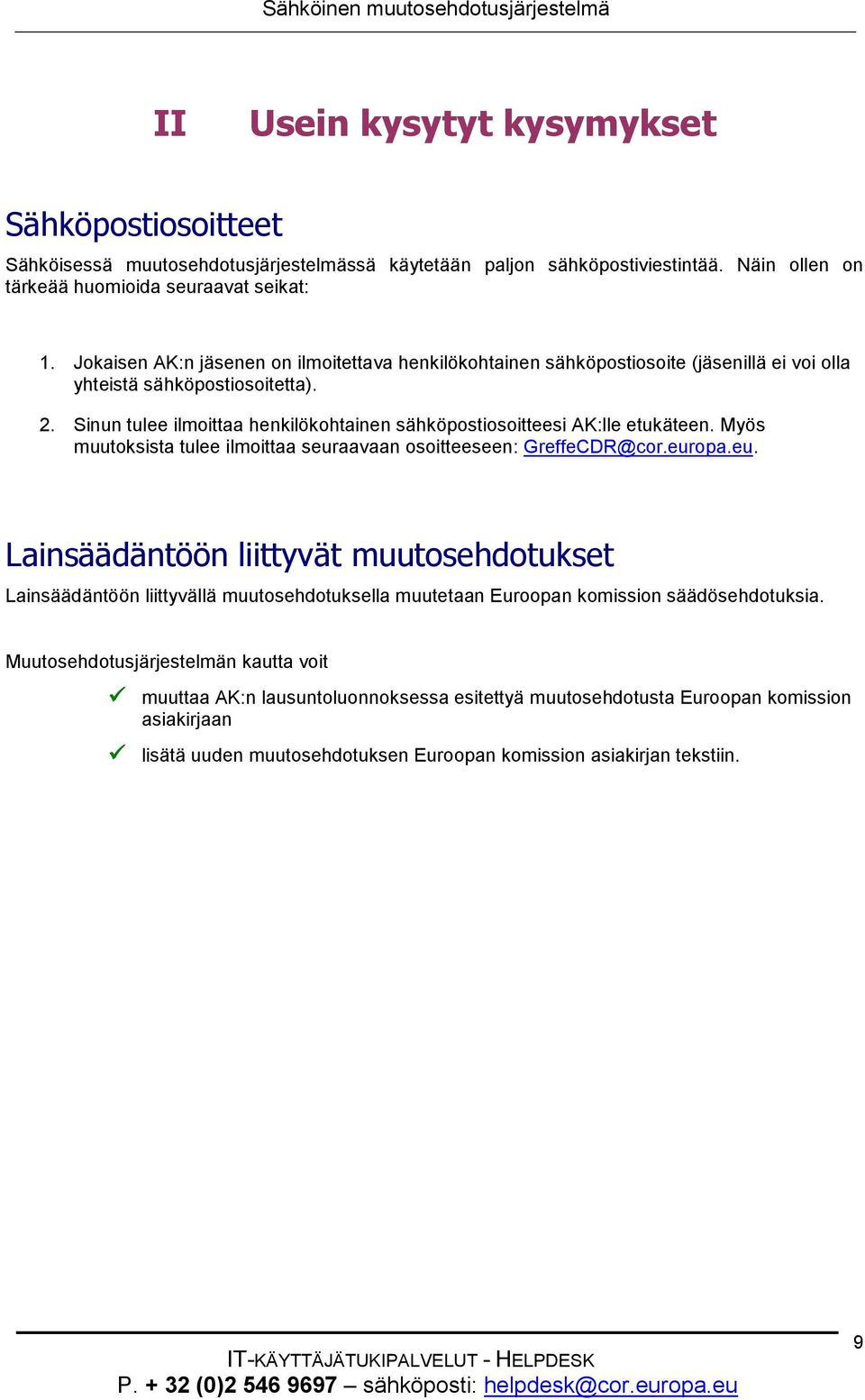 Sinun tulee ilmoittaa henkilökohtainen sähköpostiosoitteesi AK:lle etukäteen. Myös muutoksista tulee ilmoittaa seur