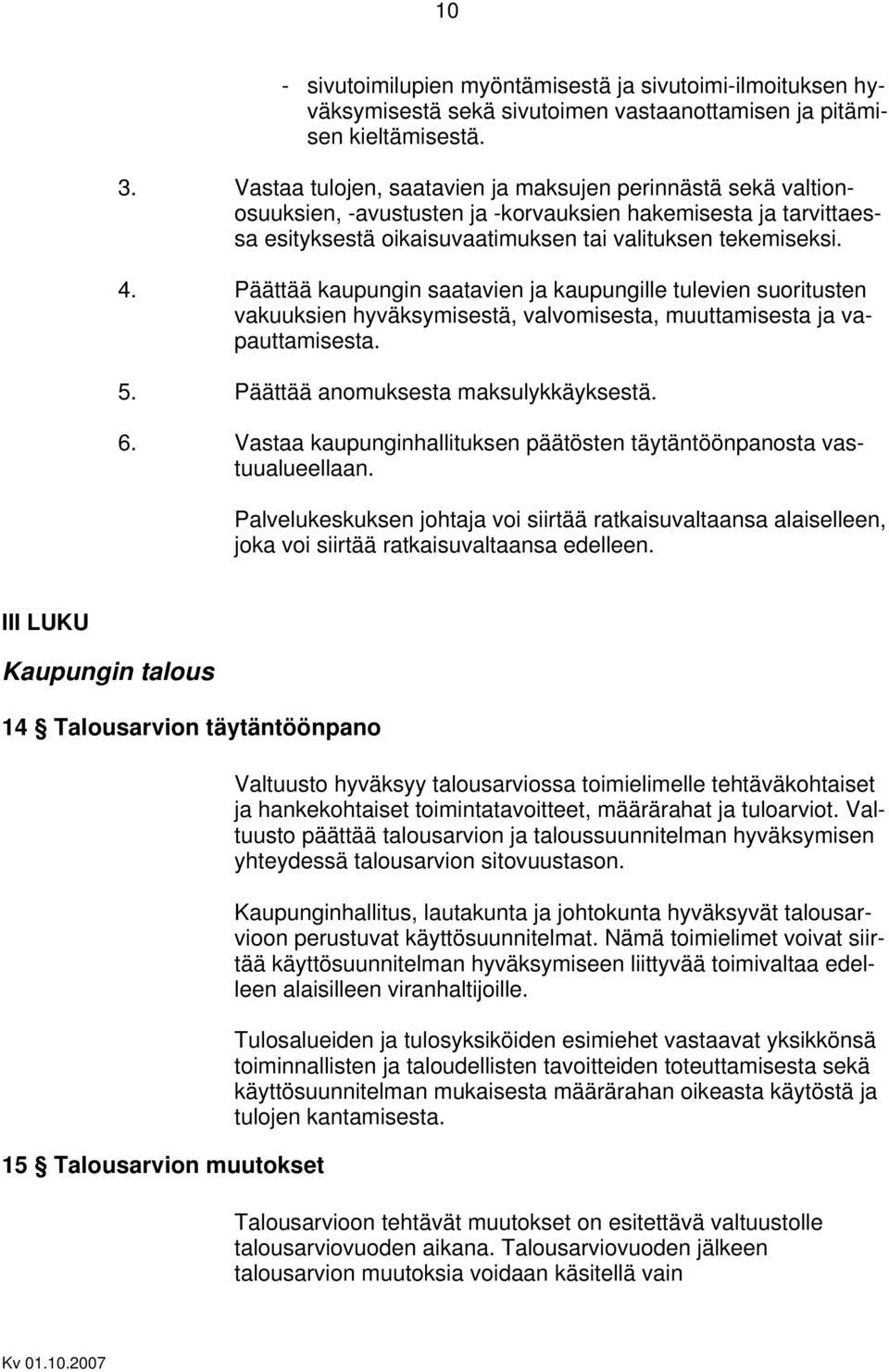 Päättää kaupungin saatavien ja kaupungille tulevien suoritusten vakuuksien hyväksymisestä, valvomisesta, muuttamisesta ja vapauttamisesta. 5. Päättää anomuksesta maksulykkäyksestä. 6.