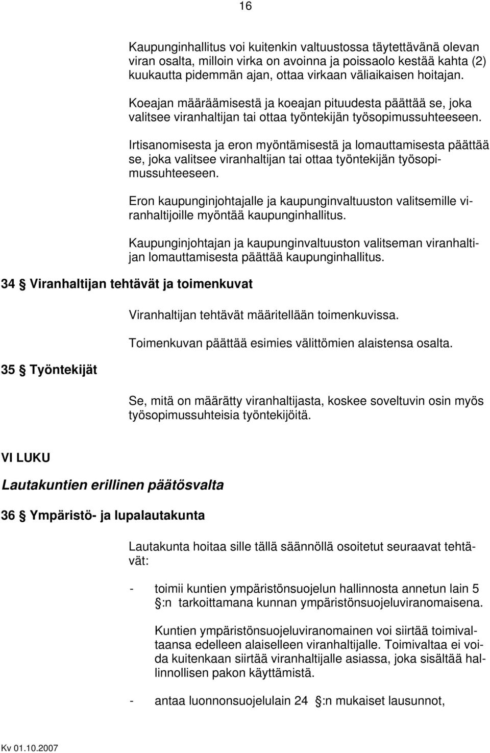 Irtisanomisesta ja eron myöntämisestä ja lomauttamisesta päättää se, joka valitsee viranhaltijan tai ottaa työntekijän työsopimussuhteeseen.