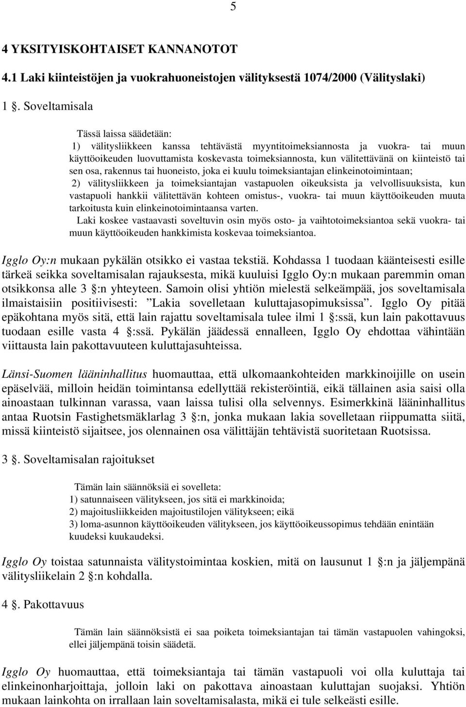 kiinteistö tai sen osa, rakennus tai huoneisto, joka ei kuulu toimeksiantajan elinkeinotoimintaan; 2) välitysliikkeen ja toimeksiantajan vastapuolen oikeuksista ja velvollisuuksista, kun vastapuoli