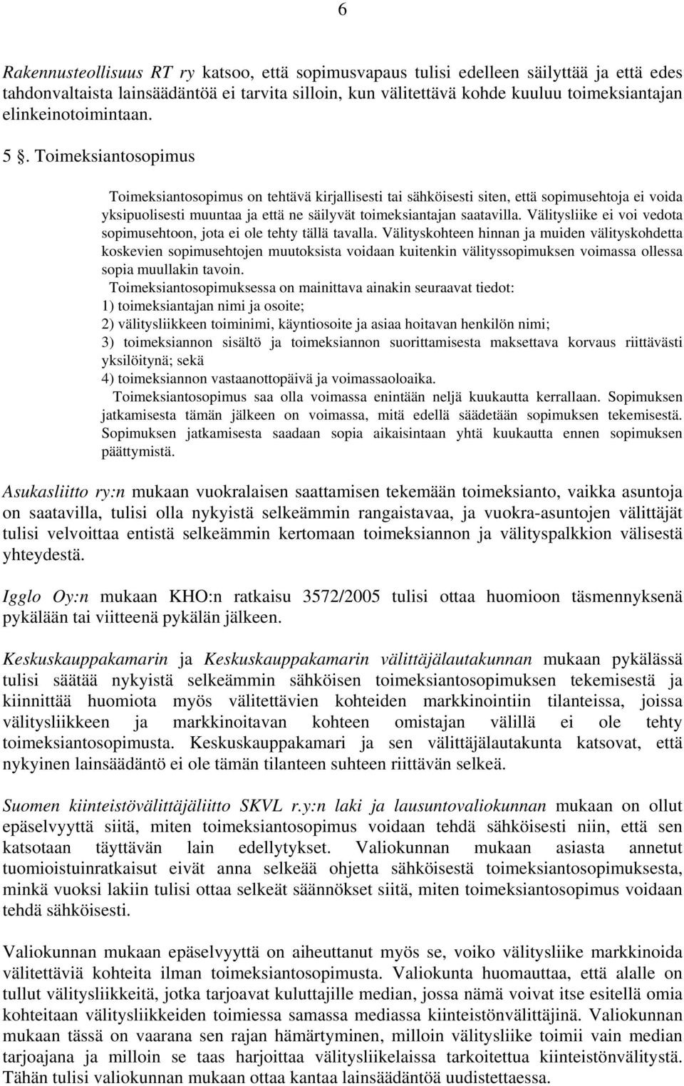 Toimeksiantosopimus Toimeksiantosopimus on tehtävä kirjallisesti tai sähköisesti siten, että sopimusehtoja ei voida yksipuolisesti muuntaa ja että ne säilyvät toimeksiantajan saatavilla.