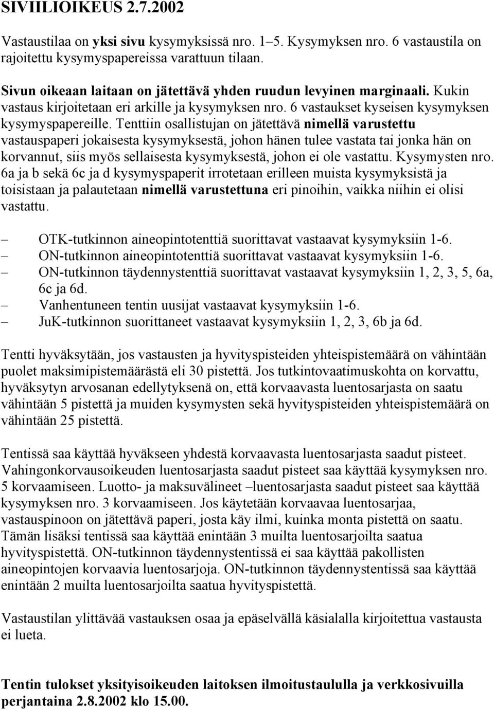 Tenttiin osallistujan on jätettävä nimellä varustettu vastauspaperi jokaisesta kysymyksestä, johon hänen tulee vastata tai jonka hän on korvannut, siis myös sellaisesta kysymyksestä, johon ei ole