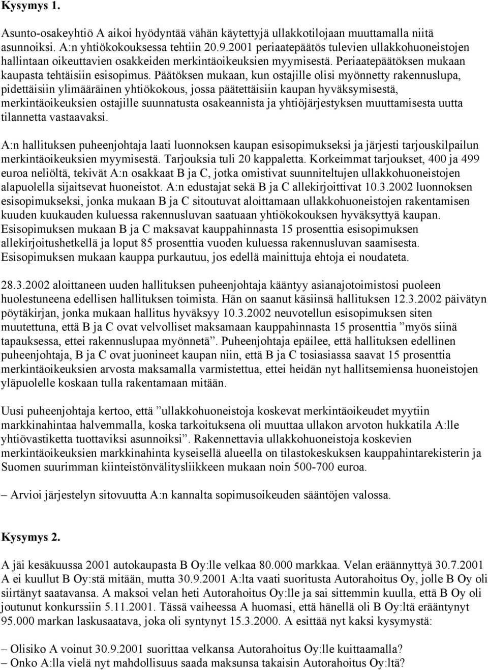 Päätöksen mukaan, kun ostajille olisi myönnetty rakennuslupa, pidettäisiin ylimääräinen yhtiökokous, jossa päätettäisiin kaupan hyväksymisestä, merkintäoikeuksien ostajille suunnatusta osakeannista