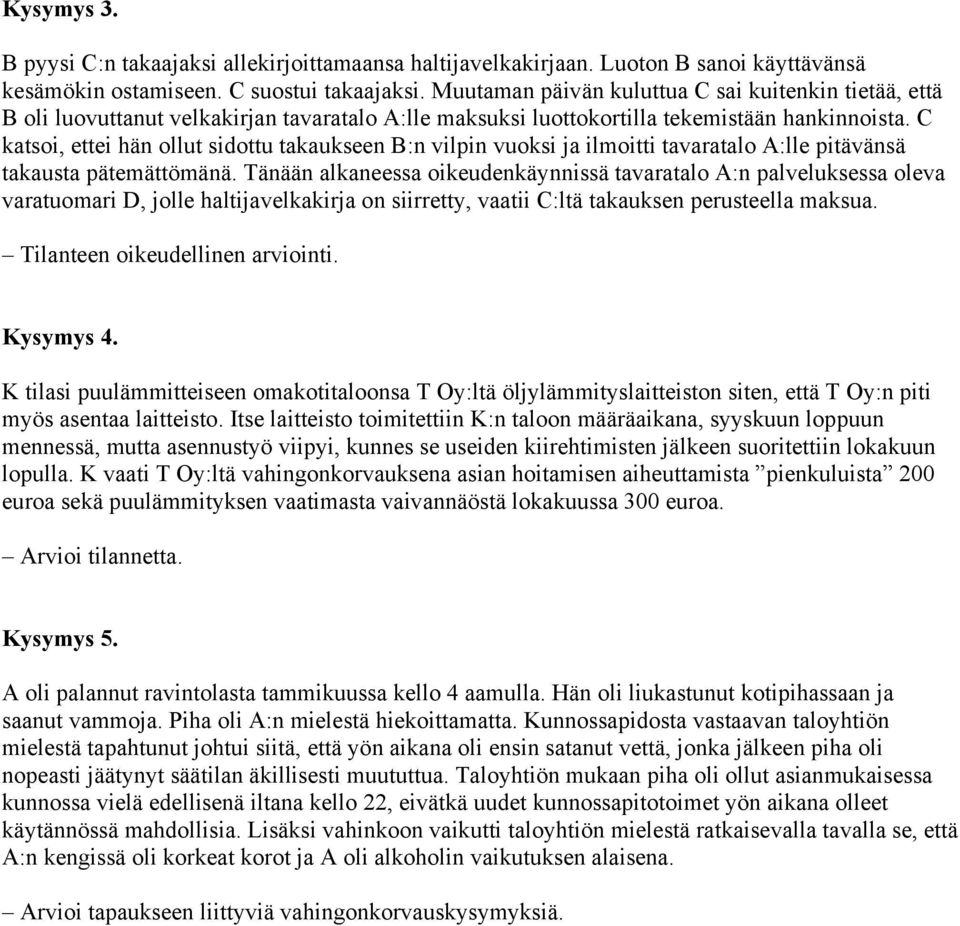 C katsoi, ettei hän ollut sidottu takaukseen B:n vilpin vuoksi ja ilmoitti tavaratalo A:lle pitävänsä takausta pätemättömänä.