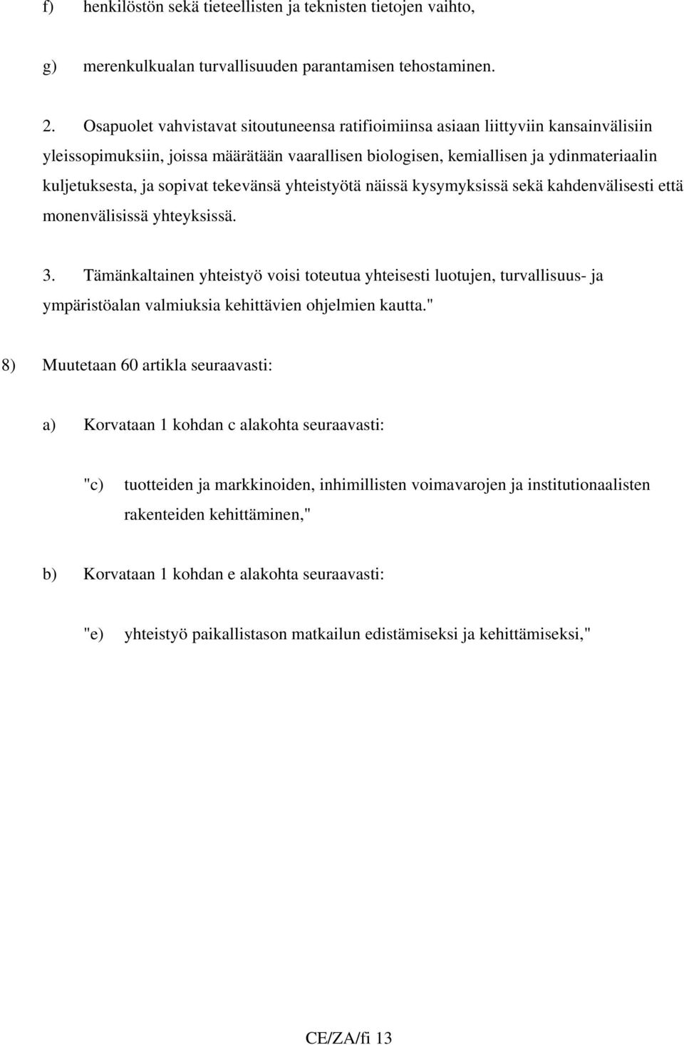 sopivat tekevänsä yhteistyötä näissä kysymyksissä sekä kahdenvälisesti että monenvälisissä yhteyksissä. 3.