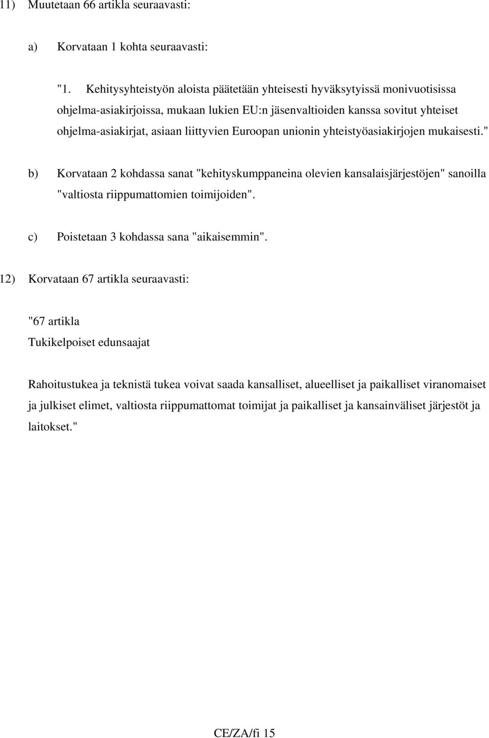 Euroopan unionin yhteistyöasiakirjojen mukaisesti." b) Korvataan 2 kohdassa sanat "kehityskumppaneina olevien kansalaisjärjestöjen" sanoilla "valtiosta riippumattomien toimijoiden".