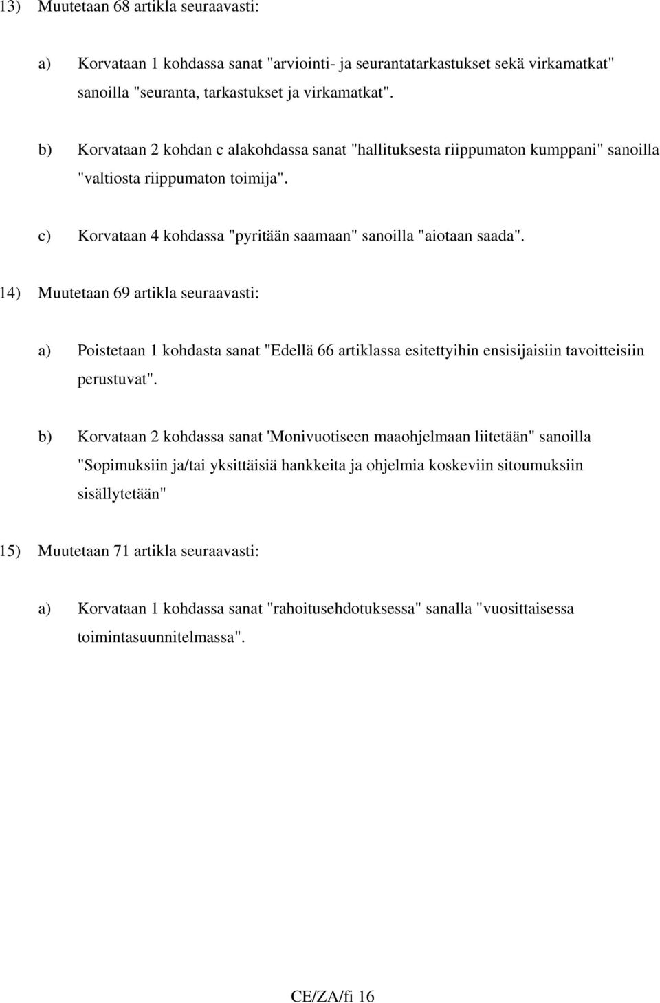 14) Muutetaan 69 artikla seuraavasti: a) Poistetaan 1 kohdasta sanat "Edellä 66 artiklassa esitettyihin ensisijaisiin tavoitteisiin perustuvat".