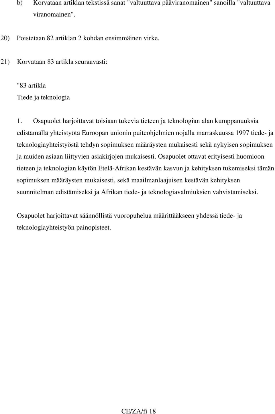 Osapuolet harjoittavat toisiaan tukevia tieteen ja teknologian alan kumppanuuksia edistämällä yhteistyötä Euroopan unionin puiteohjelmien nojalla marraskuussa 1997 tiede- ja teknologiayhteistyöstä