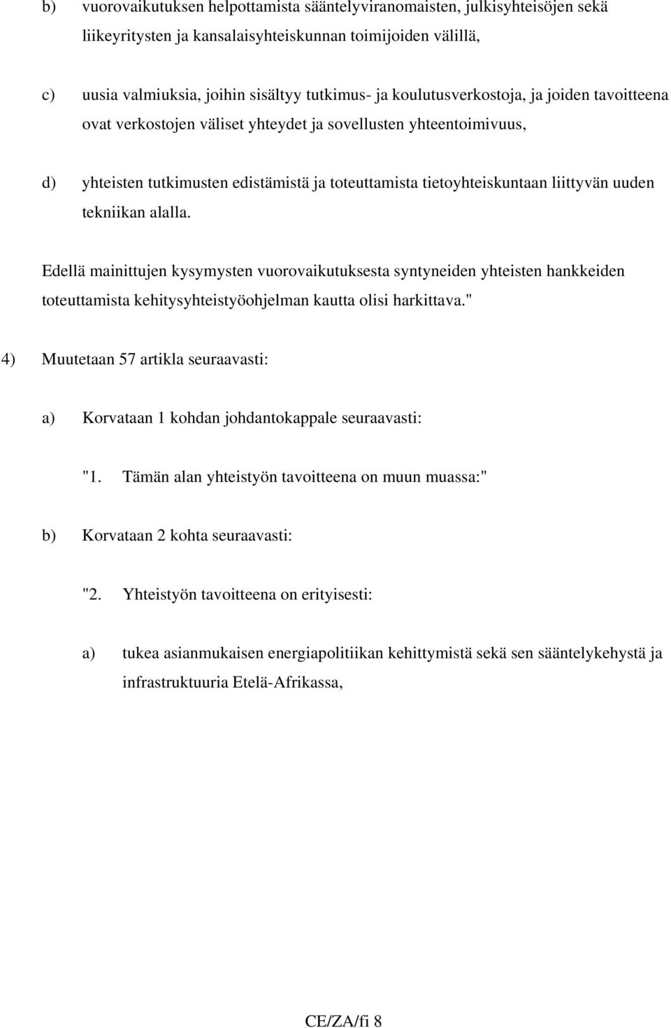 tekniikan alalla. Edellä mainittujen kysymysten vuorovaikutuksesta syntyneiden yhteisten hankkeiden toteuttamista kehitysyhteistyöohjelman kautta olisi harkittava.