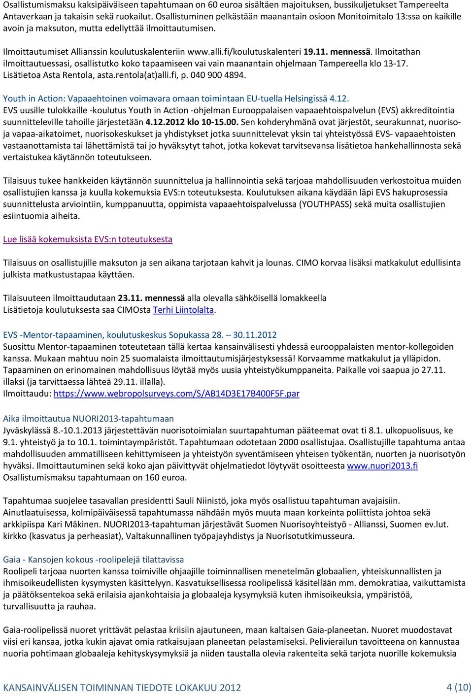 11. mennessä. Ilmoitathan ilmoittautuessasi, osallistutko koko tapaamiseen vai vain maanantain ohjelmaan Tampereella klo 13 17. Lisätietoa Asta Rentola, asta.rentola(at)alli.fi, p. 040 900 4894.