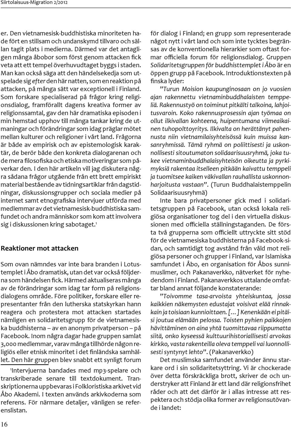 Man kan också säga att den händelsekedja som utspelade sig efter den här natten, som en reaktion på attacken, på många sätt var exceptionell i Finland.