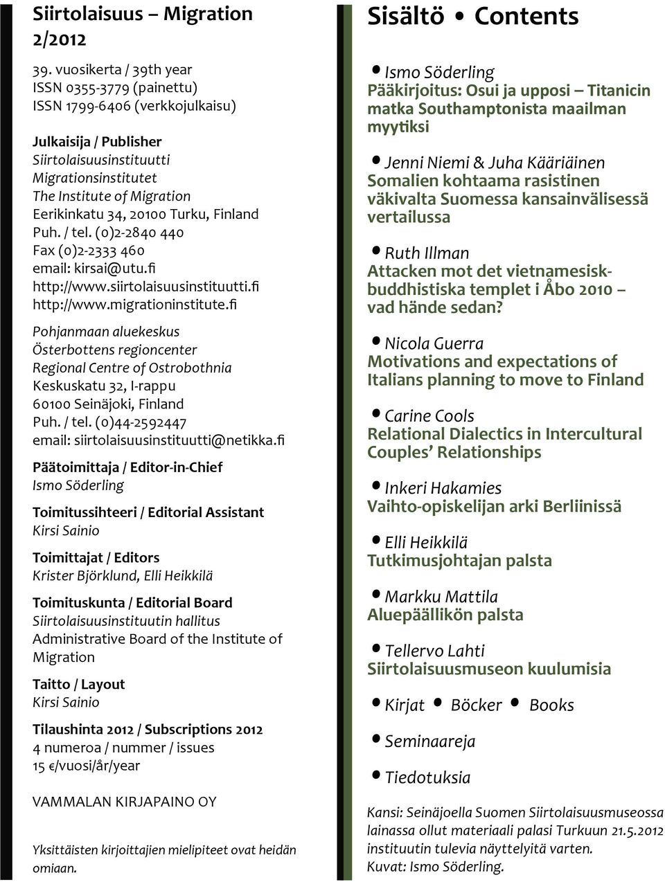 Turku, Finland Puh. / tel. (0)2-2840 440 Fax (0)2-2333 460 email: kirsai@utu.fi http://www.siirtolaisuusinstituutti.fi http://www.migrationinstitute.