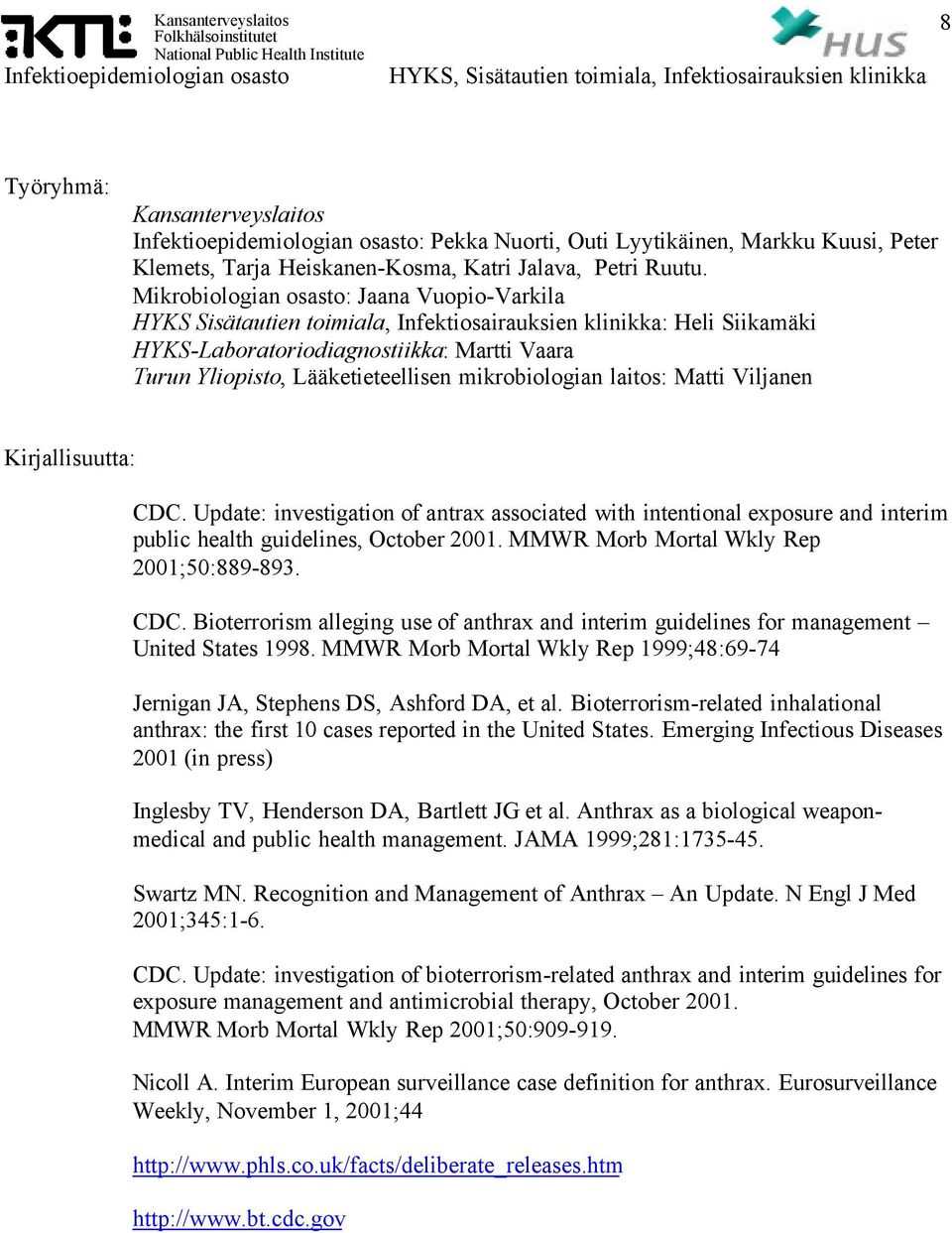 mikrobiologian laitos: Matti Viljanen Kirjallisuutta: CDC. Update: investigation of antrax associated with intentional exposure and interim public health guidelines, October 2001.