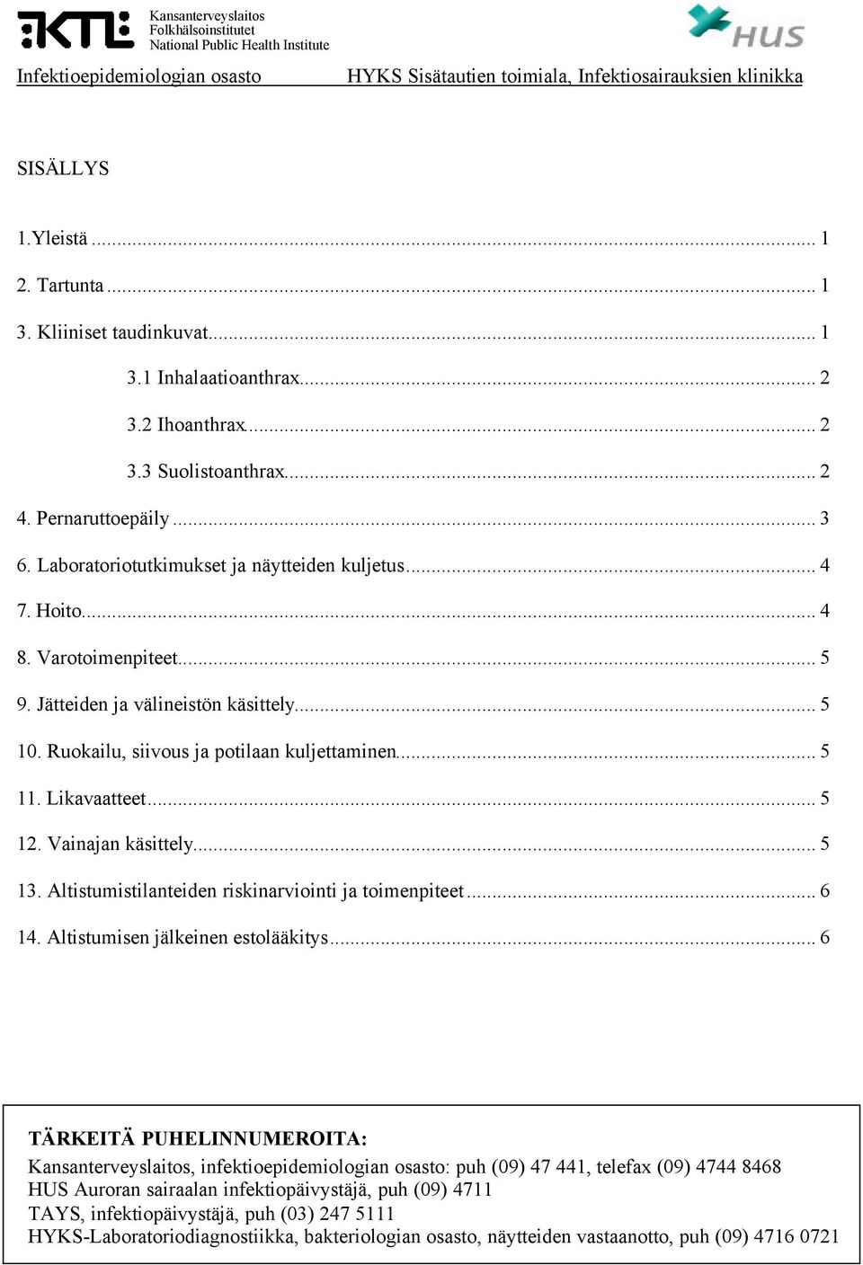 Ruokailu, siivous ja potilaan kuljettaminen... 5 11. Likavaatteet... 5 12. Vainajan käsittely... 5 13. Altistumistilanteiden riskinarviointi ja toimenpiteet... 6 14.