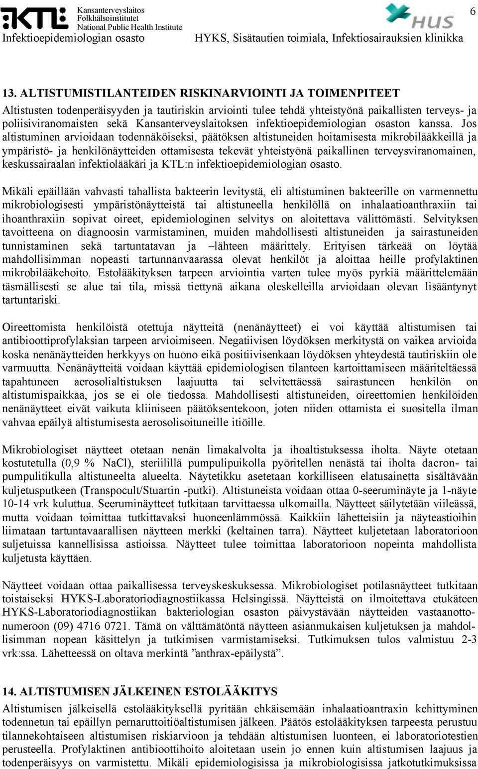 Jos altistuminen arvioidaan todennäköiseksi, päätöksen altistuneiden hoitamisesta mikrobilääkkeillä ja ympäristö- ja henkilönäytteiden ottamisesta tekevät yhteistyönä paikallinen terveysviranomainen,