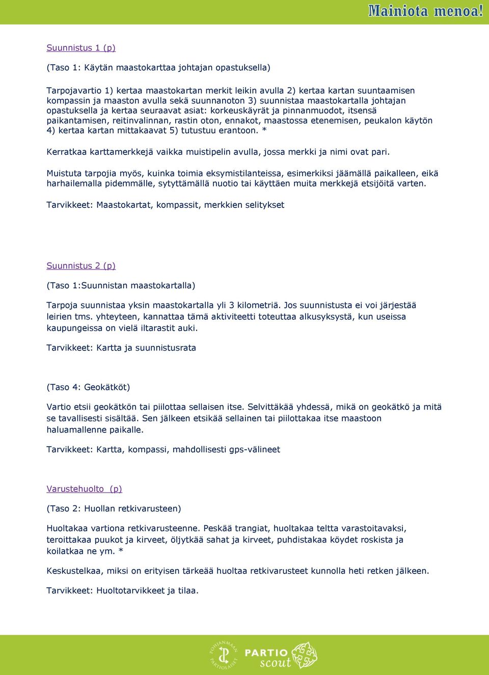 etenemisen, peukalon käytön 4) kertaa kartan mittakaavat 5) tutustuu erantoon. * Kerratkaa karttamerkkejä vaikka muistipelin avulla, jossa merkki ja nimi ovat pari.