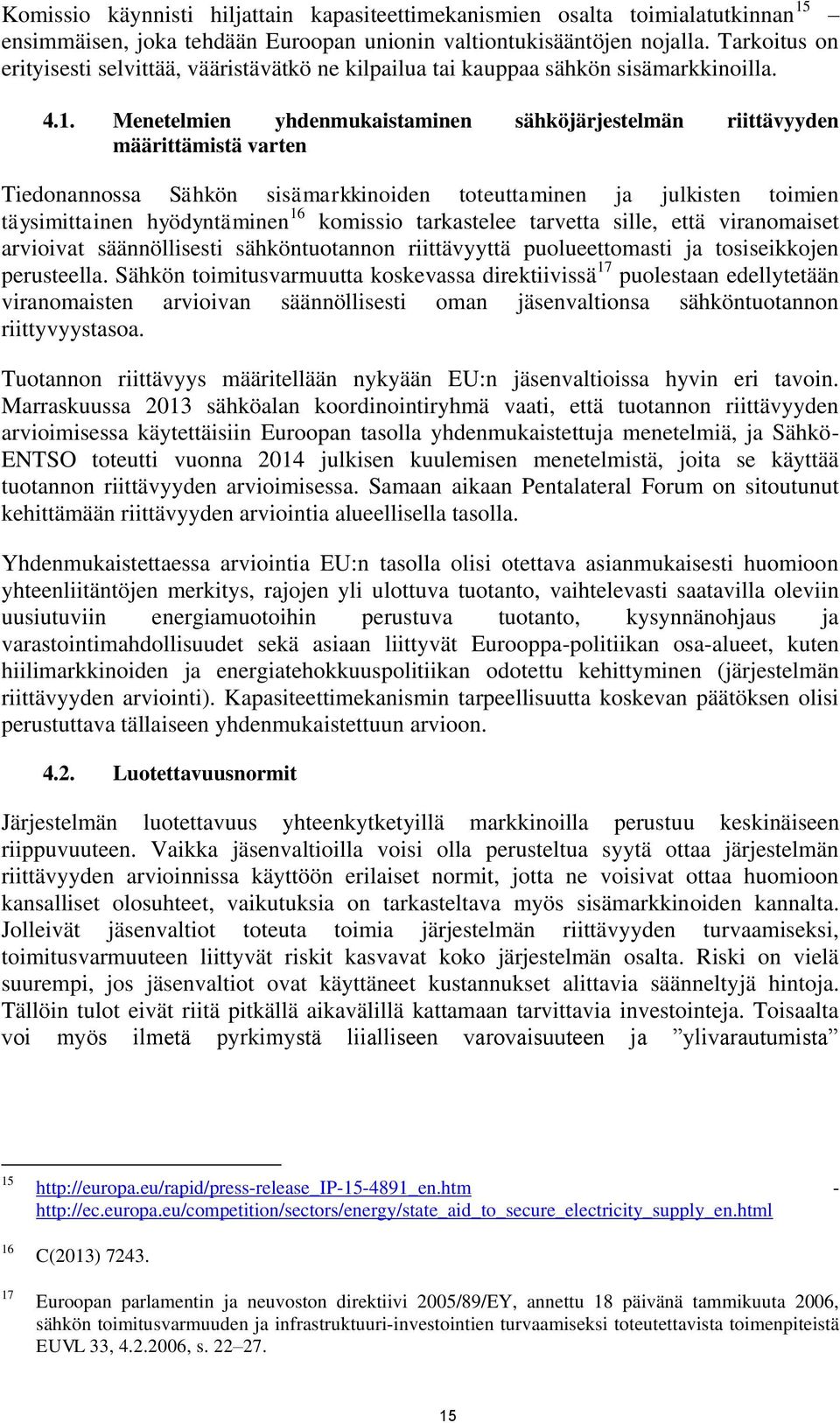 Menetelmien yhdenmukaistaminen sähköjärjestelmän riittävyyden määrittämistä varten Tiedonannossa Sähkön sisämarkkinoiden toteuttaminen ja julkisten toimien täysimittainen hyödyntäminen 16 komissio