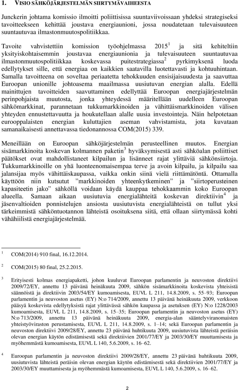 Tavoite vahvistettiin komission työohjelmassa 2015 1 ja sitä kehiteltiin yksityiskohtaisemmin joustavaa energiaunionia ja tulevaisuuteen suuntautuvaa ilmastonmuutospolitiikkaa koskevassa