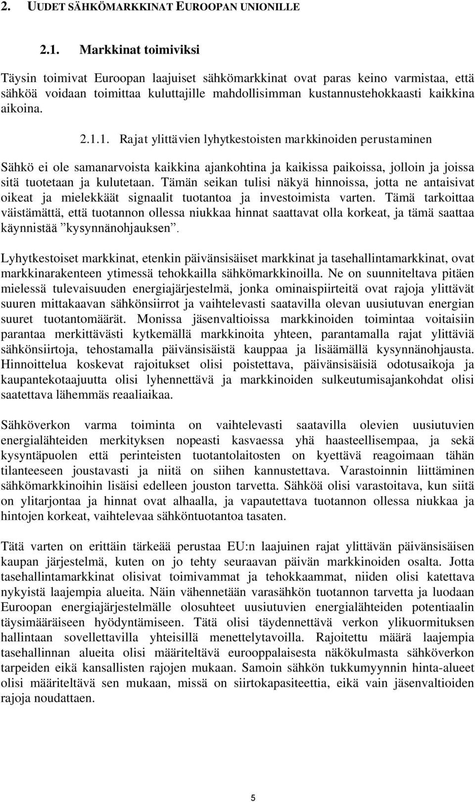 1. Rajat ylittävien lyhytkestoisten markkinoiden perustaminen Sähkö ei ole samanarvoista kaikkina ajankohtina ja kaikissa paikoissa, jolloin ja joissa sitä tuotetaan ja kulutetaan.