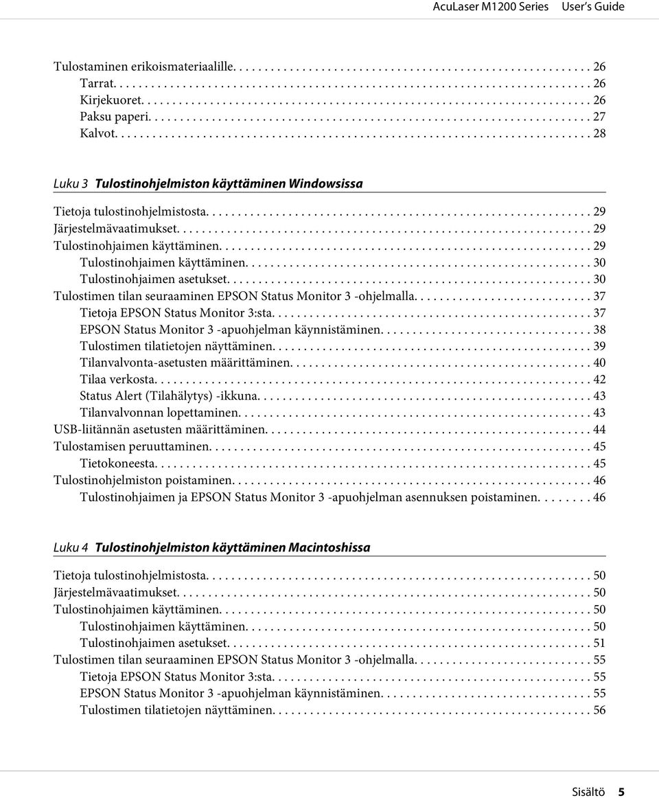 .. 37 Tietoja EPSON Status Monitor 3:sta... 37 EPSON Status Monitor 3 -apuohjelman käynnistäminen.... 38 Tulostimen tilatietojen näyttäminen... 39 Tilanvalvonta-asetusten määrittäminen.