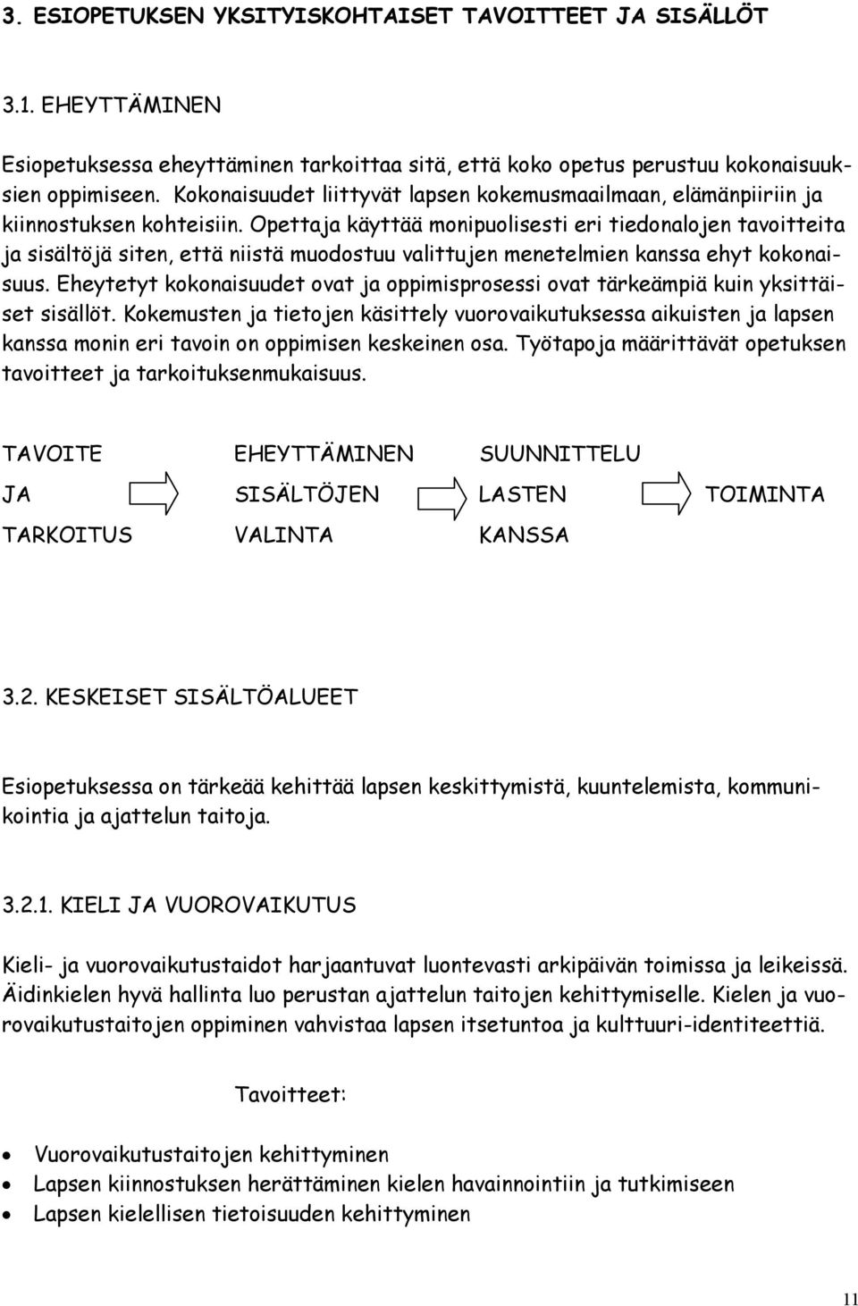 Opettaja käyttää monipuolisesti eri tiedonalojen tavoitteita ja sisältöjä siten, että niistä muodostuu valittujen menetelmien kanssa ehyt kokonaisuus.