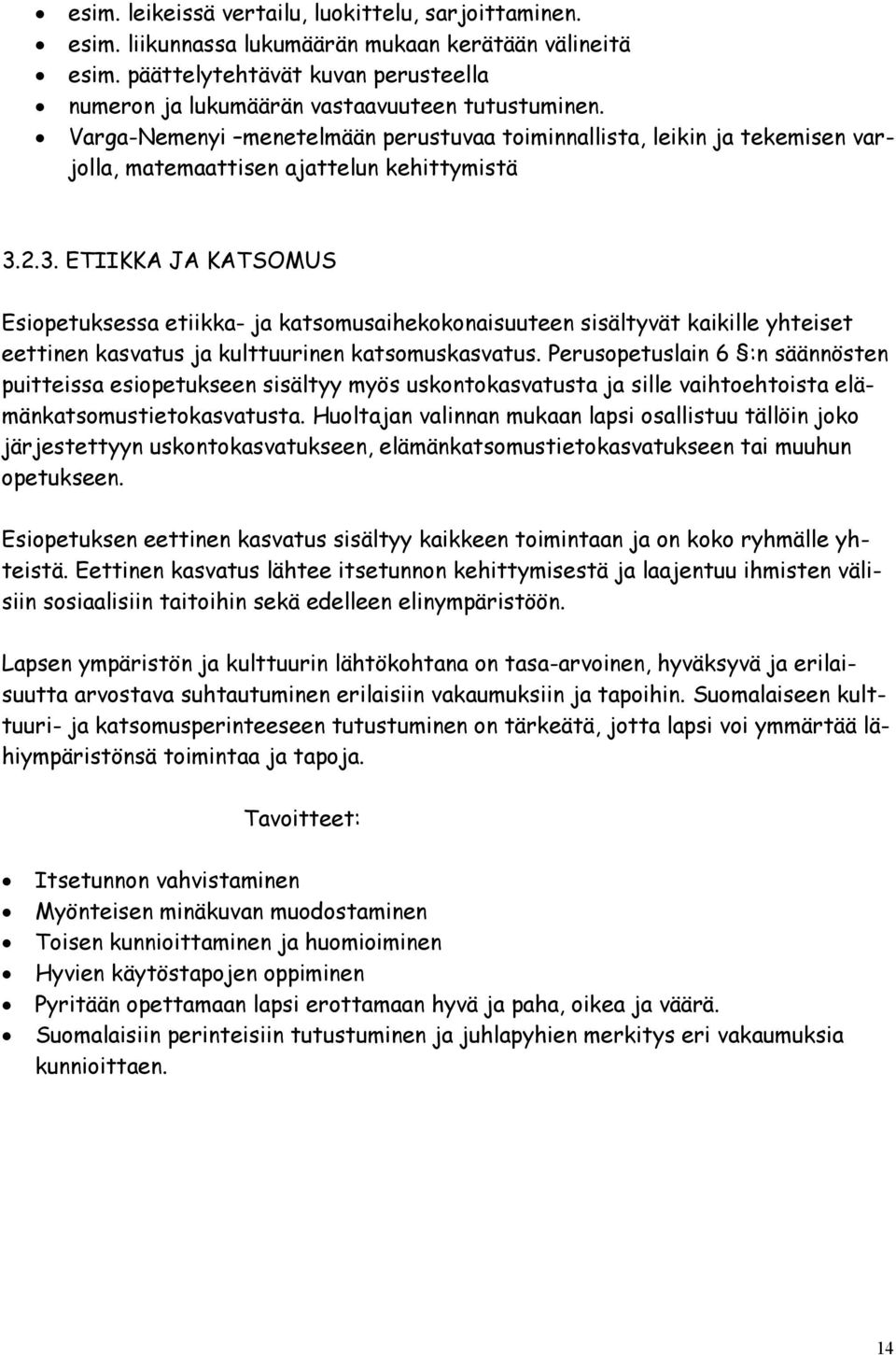 2.3. ETIIKKA JA KATSOMUS Esiopetuksessa etiikka- ja katsomusaihekokonaisuuteen sisältyvät kaikille yhteiset eettinen kasvatus ja kulttuurinen katsomuskasvatus.