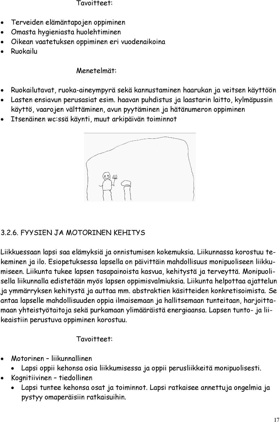 haavan puhdistus ja laastarin laitto, kylmäpussin käyttö, vaarojen välttäminen, avun pyytäminen ja hätänumeron oppiminen Itsenäinen wc:ssä käynti, muut arkipäivän toiminnot 3.2.6.