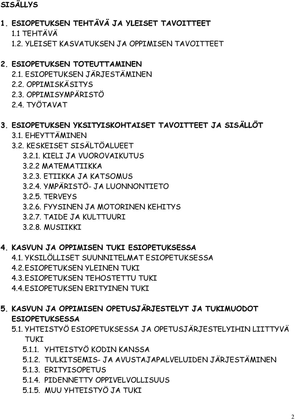 2.4. YMPÄRISTÖ- JA LUONNONTIETO 3.2.5. TERVEYS 3.2.6. FYYSINEN JA MOTORINEN KEHITYS 3.2.7. TAIDE JA KULTTUURI 3.2.8. MUSIIKKI 4. KASVUN JA OPPIMISEN TUKI ESIOPETUKSESSA 4.1.