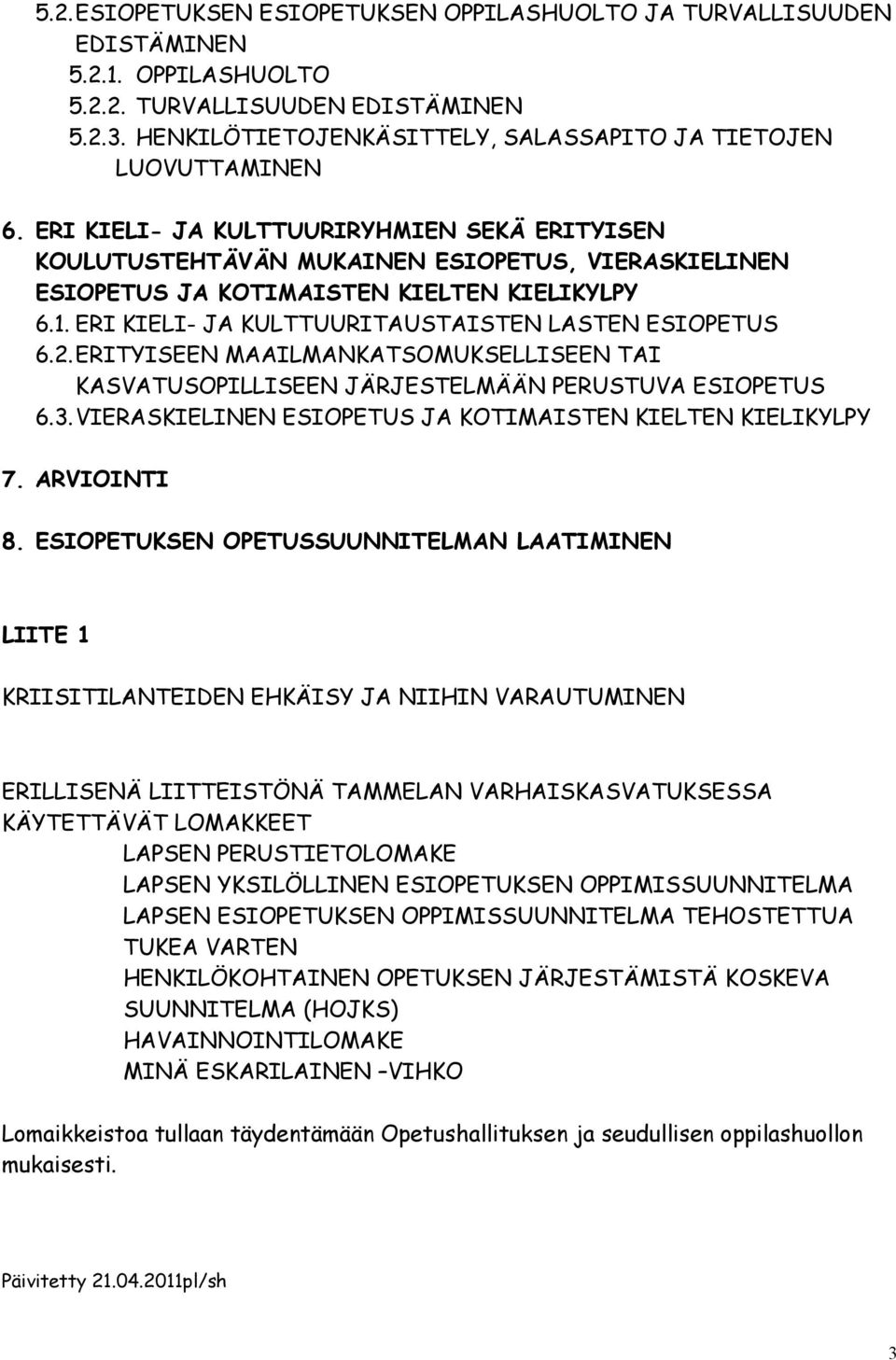 ERI KIELI- JA KULTTUURIRYHMIEN SEKÄ ERITYISEN KOULUTUSTEHTÄVÄN MUKAINEN ESIOPETUS, VIERASKIELINEN ESIOPETUS JA KOTIMAISTEN KIELTEN KIELIKYLPY 6.1.