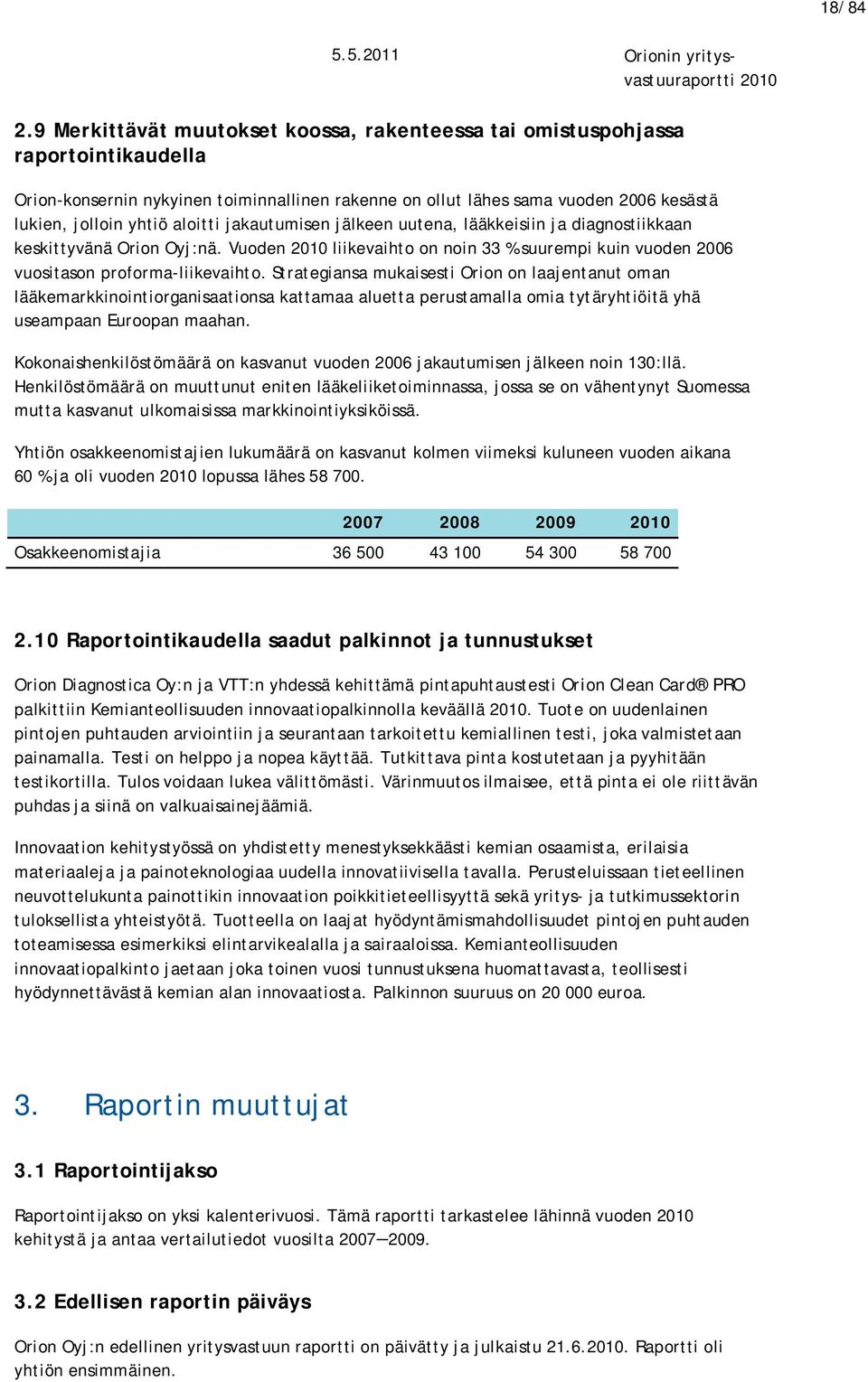 aloitti jakautumisen jälkeen uutena, lääkkeisiin ja diagnostiikkaan keskittyvänä Orion Oyj:nä. Vuoden liikevaihto on noin 33 % suurempi kuin vuoden 2006 vuositason proforma-liikevaihto.