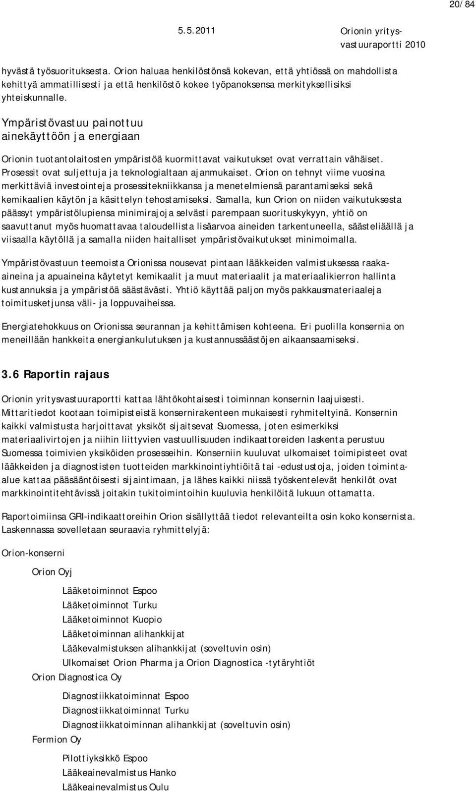 Orion on tehnyt viime vuosina merkittäviä investointeja prosessitekniikkansa ja menetelmiensä parantamiseksi sekä kemikaalien käytön ja käsittelyn tehostamiseksi.