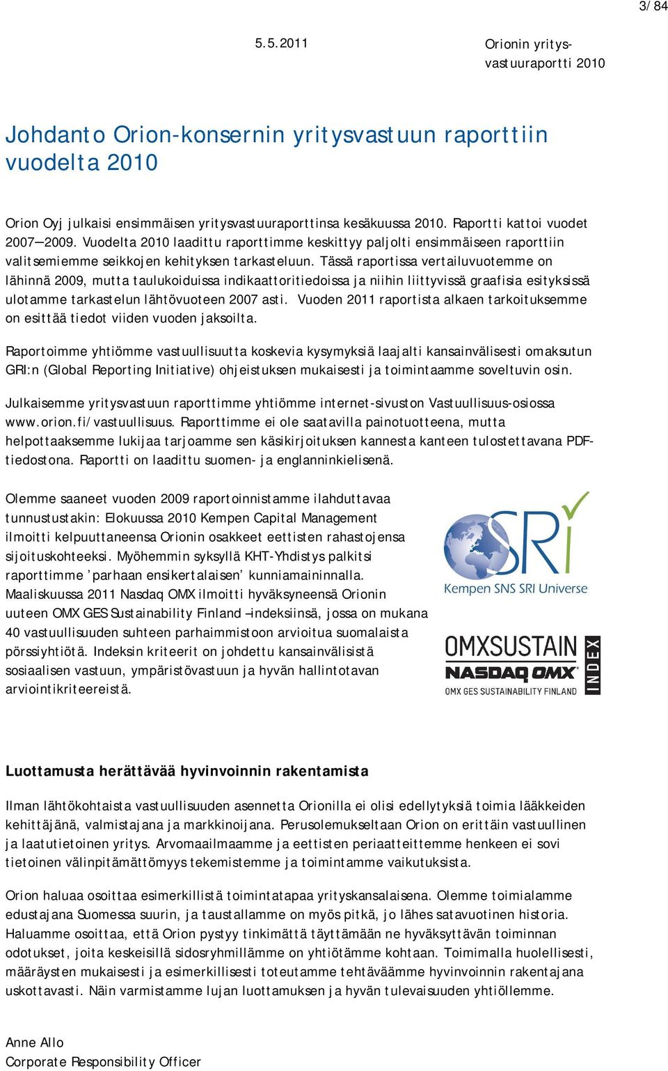 Tässä raportissa vertailuvuotemme on lähinnä 2009, mutta taulukoiduissa indikaattoritiedoissa ja niihin liittyvissä graafisia esityksissä ulotamme tarkastelun lähtövuoteen 2007 asti.