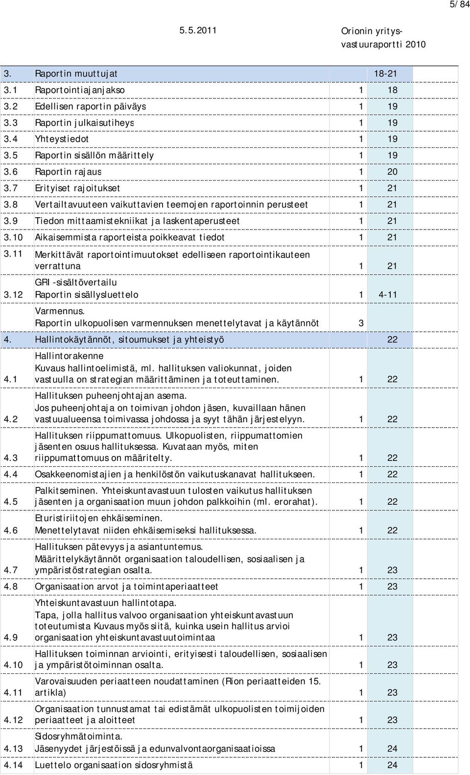 10 Aikaisemmista raporteista poikkeavat tiedot 1 21 3.11 Merkittävät raportointimuutokset edelliseen raportointikauteen verrattuna 1 21 3.