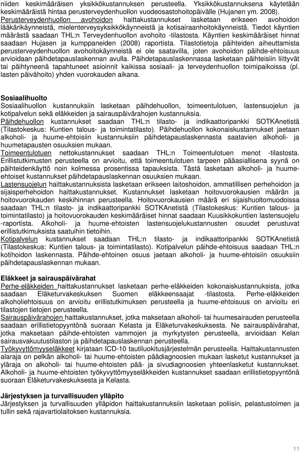 Tiedot käyntien määrästä saadaan THL:n Terveydenhuollon avohoito -tilastosta. Käyntien keskimääräiset hinnat saadaan Hujasen ja kumppaneiden (2008) raportista.