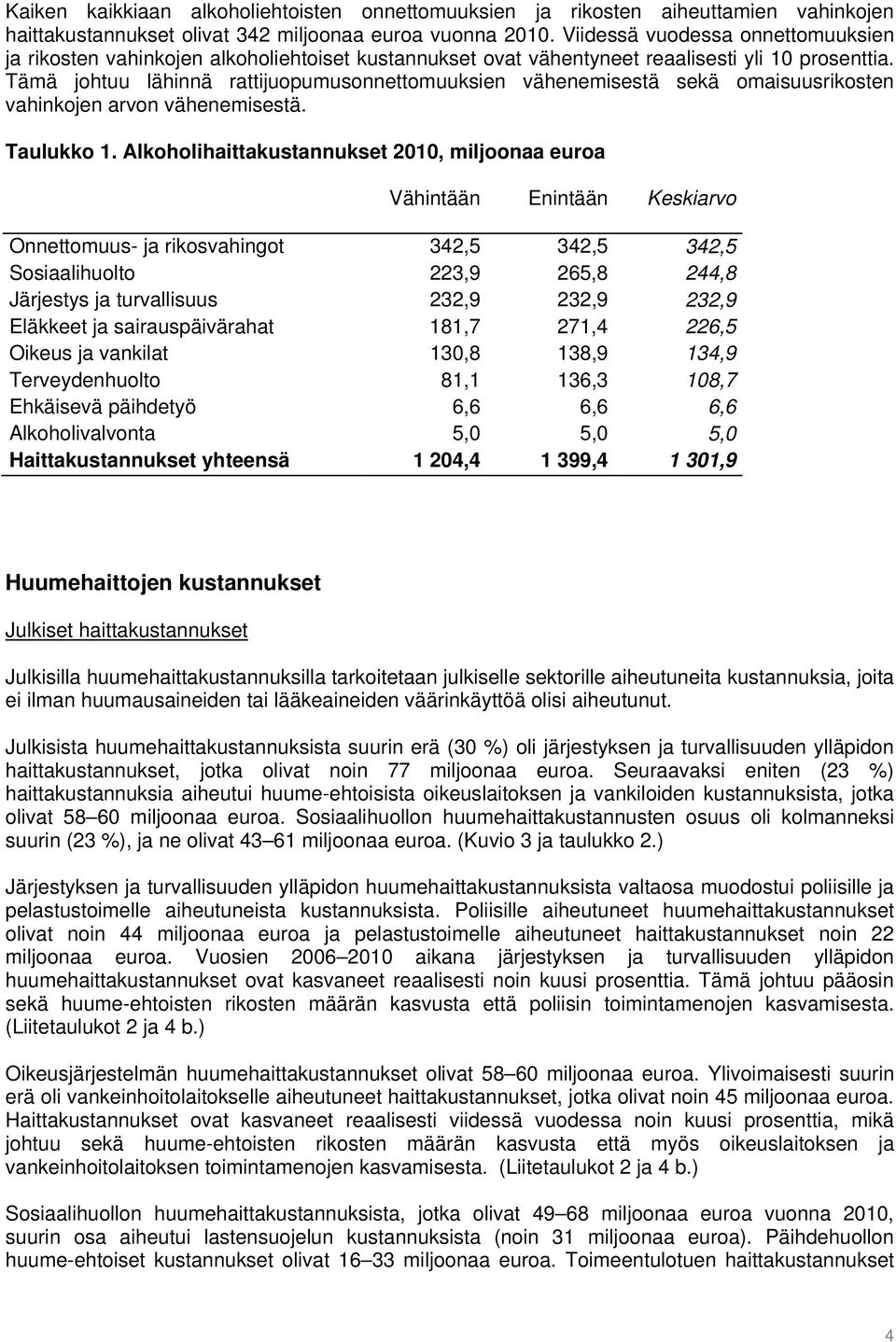 Tämä johtuu lähinnä rattijuopumusonnettomuuksien vähenemisestä sekä omaisuusrikosten vahinkojen arvon vähenemisestä. Taulukko 1.