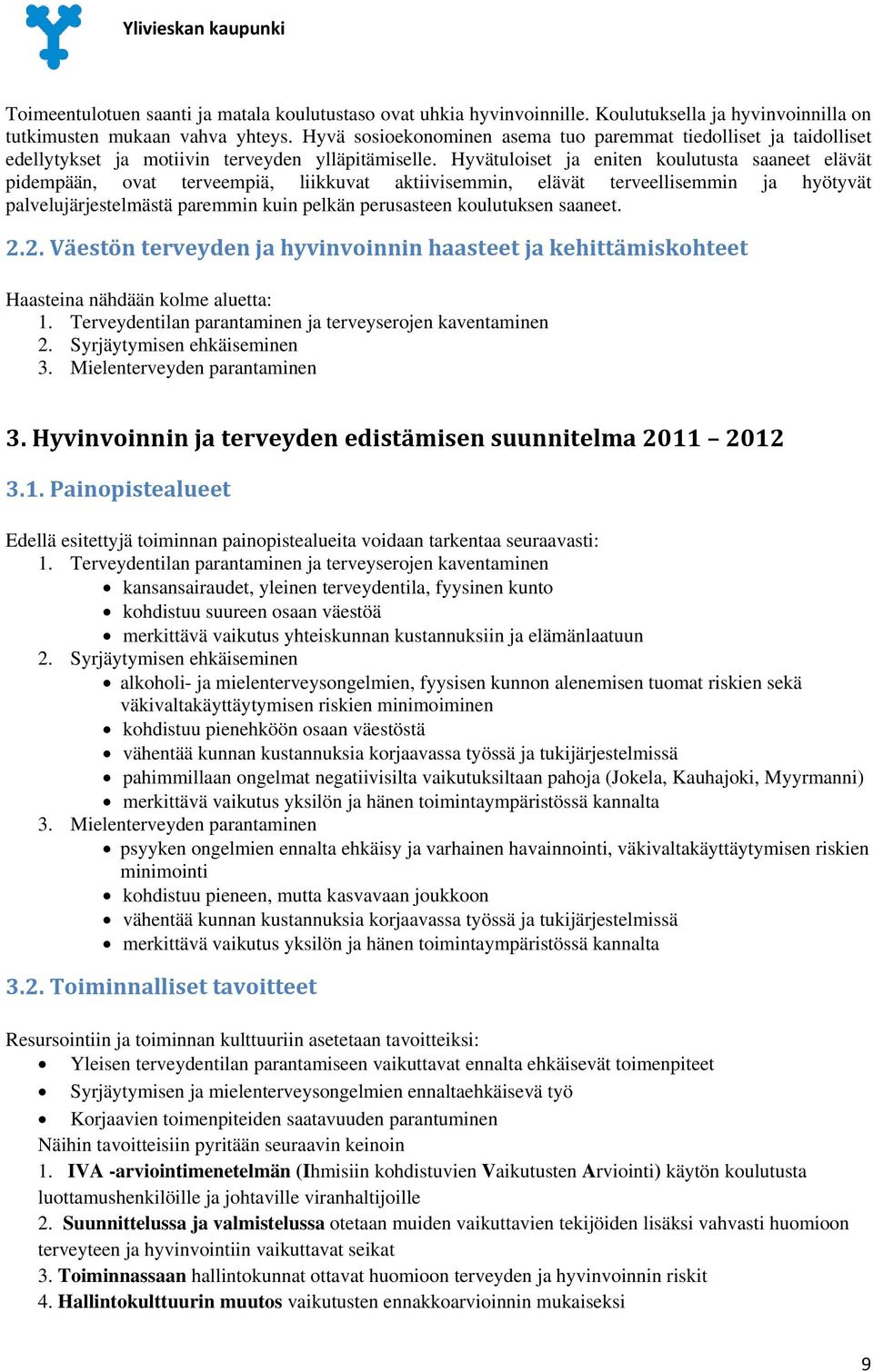 Hyvätuloiset ja eniten koulutusta saaneet elävät pidempään, ovat terveempiä, liikkuvat aktiivisemmin, elävät terveellisemmin ja hyötyvät palvelujärjestelmästä paremmin kuin pelkän perusasteen