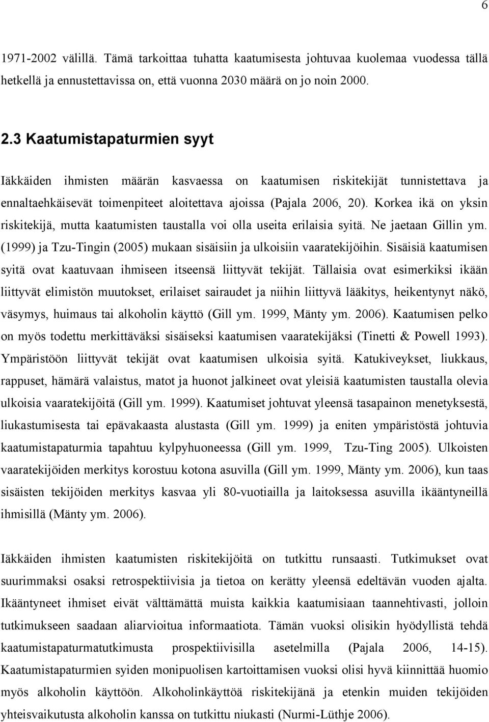 Korkea ikä on yksin riskitekijä, mutta kaatumisten taustalla voi olla useita erilaisia syitä. Ne jaetaan Gillin ym. (1999) ja Tzu-Tingin (2005) mukaan sisäisiin ja ulkoisiin vaaratekijöihin.