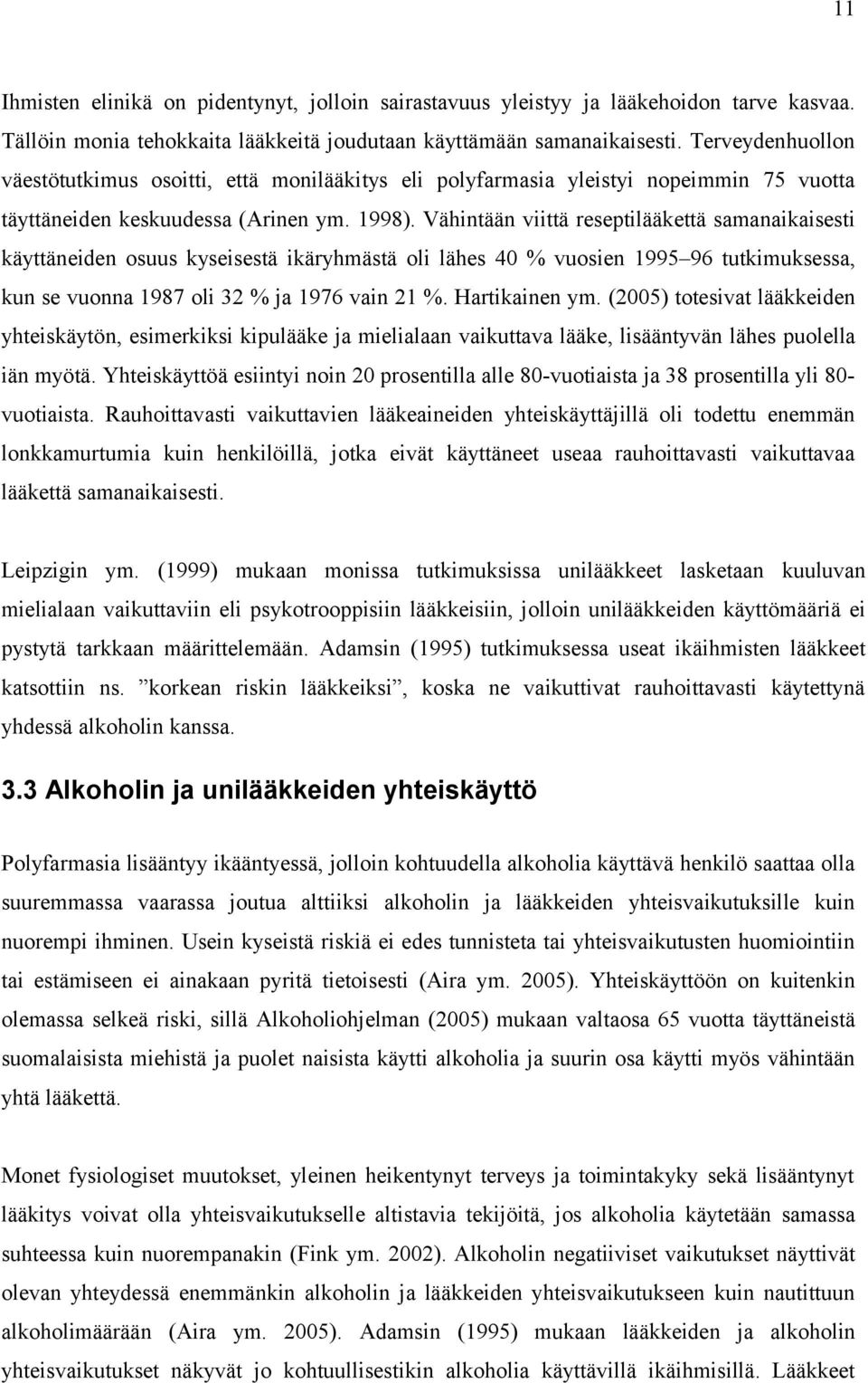 Vähintään viittä reseptilääkettä samanaikaisesti käyttäneiden osuus kyseisestä ikäryhmästä oli lähes 40 % vuosien 1995 96 tutkimuksessa, kun se vuonna 1987 oli 32 % ja 1976 vain 21 %. Hartikainen ym.