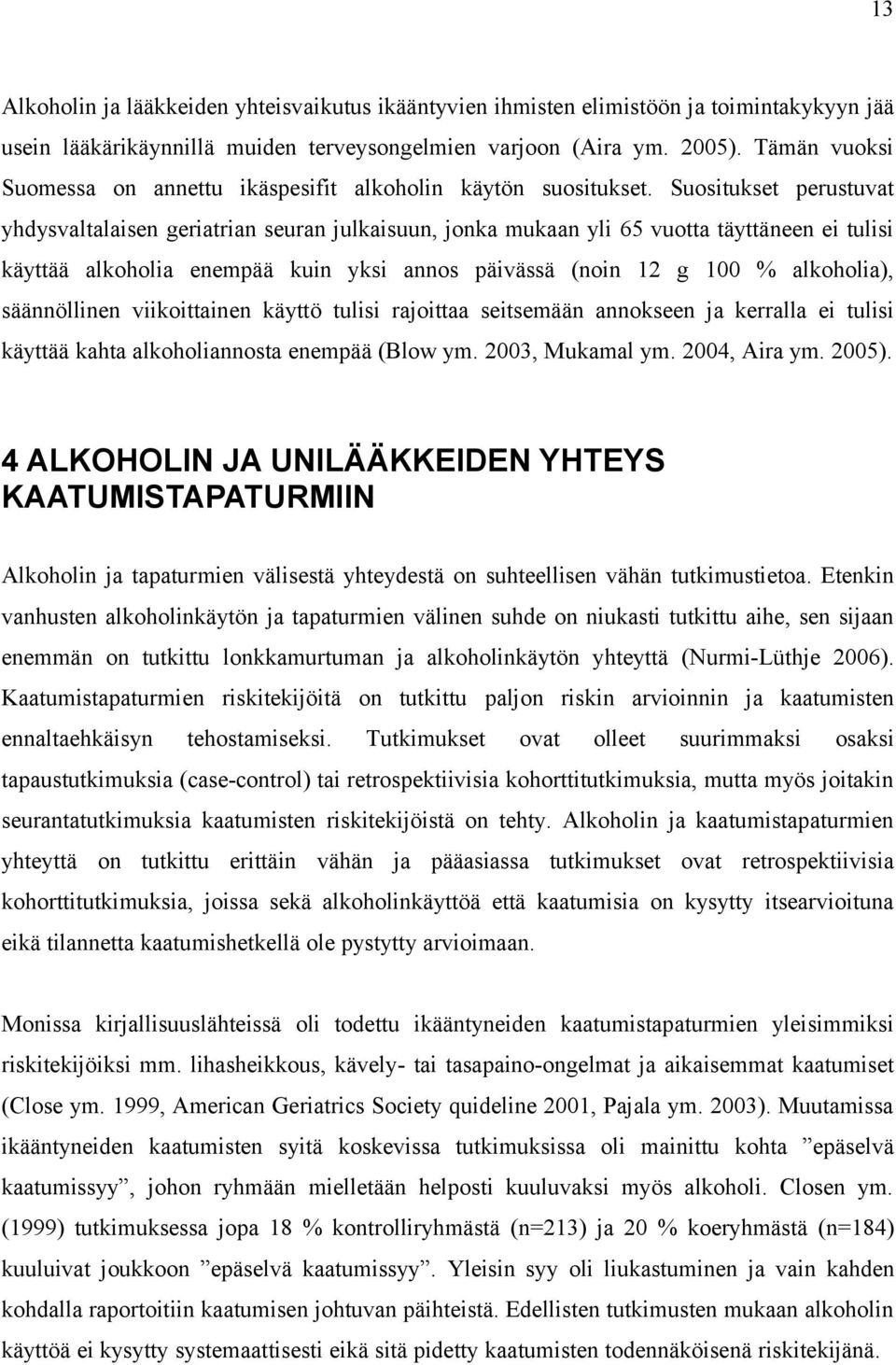 Suositukset perustuvat yhdysvaltalaisen geriatrian seuran julkaisuun, jonka mukaan yli 65 vuotta täyttäneen ei tulisi käyttää alkoholia enempää kuin yksi annos päivässä (noin 12 g 100 % alkoholia),