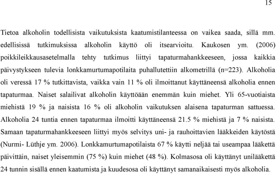 Alkoholia oli veressä 17 % tutkittavista, vaikka vain 11 % oli ilmoittanut käyttäneensä alkoholia ennen tapaturmaa. Naiset salailivat alkoholin käyttöään enemmän kuin miehet.