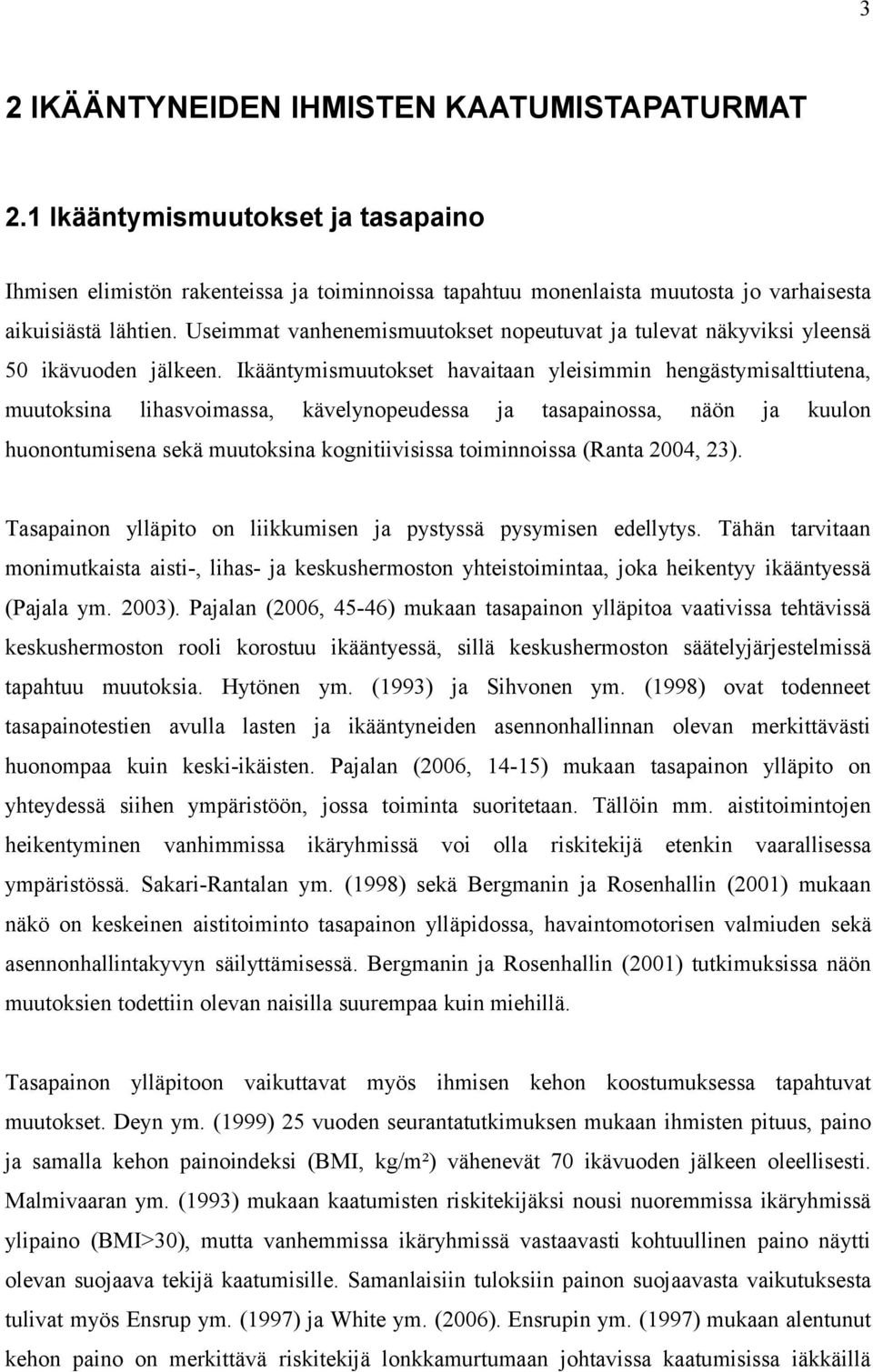 Ikääntymismuutokset havaitaan yleisimmin hengästymisalttiutena, muutoksina lihasvoimassa, kävelynopeudessa ja tasapainossa, näön ja kuulon huonontumisena sekä muutoksina kognitiivisissa toiminnoissa