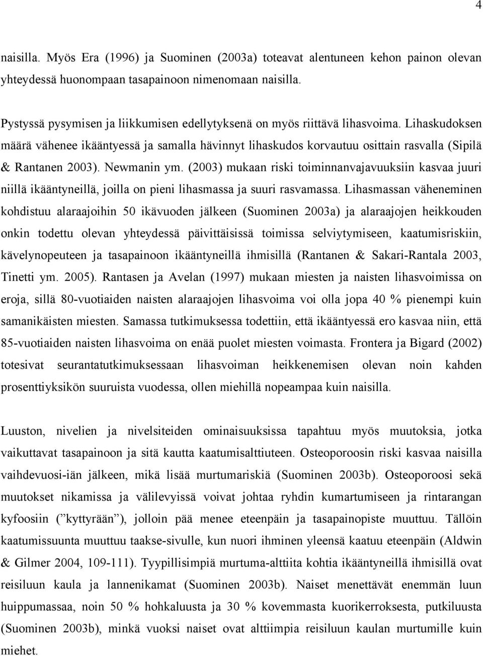 Lihaskudoksen määrä vähenee ikääntyessä ja samalla hävinnyt lihaskudos korvautuu osittain rasvalla (Sipilä & Rantanen 2003). Newmanin ym.