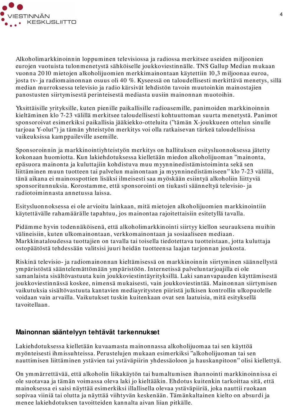 Kyseessä on taloudellisesti merkittävä menetys, sillä median murroksessa televisio ja radio kärsivät lehdistön tavoin muutoinkin mainostajien panostusten siirtymisestä perinteisestä mediasta uusiin