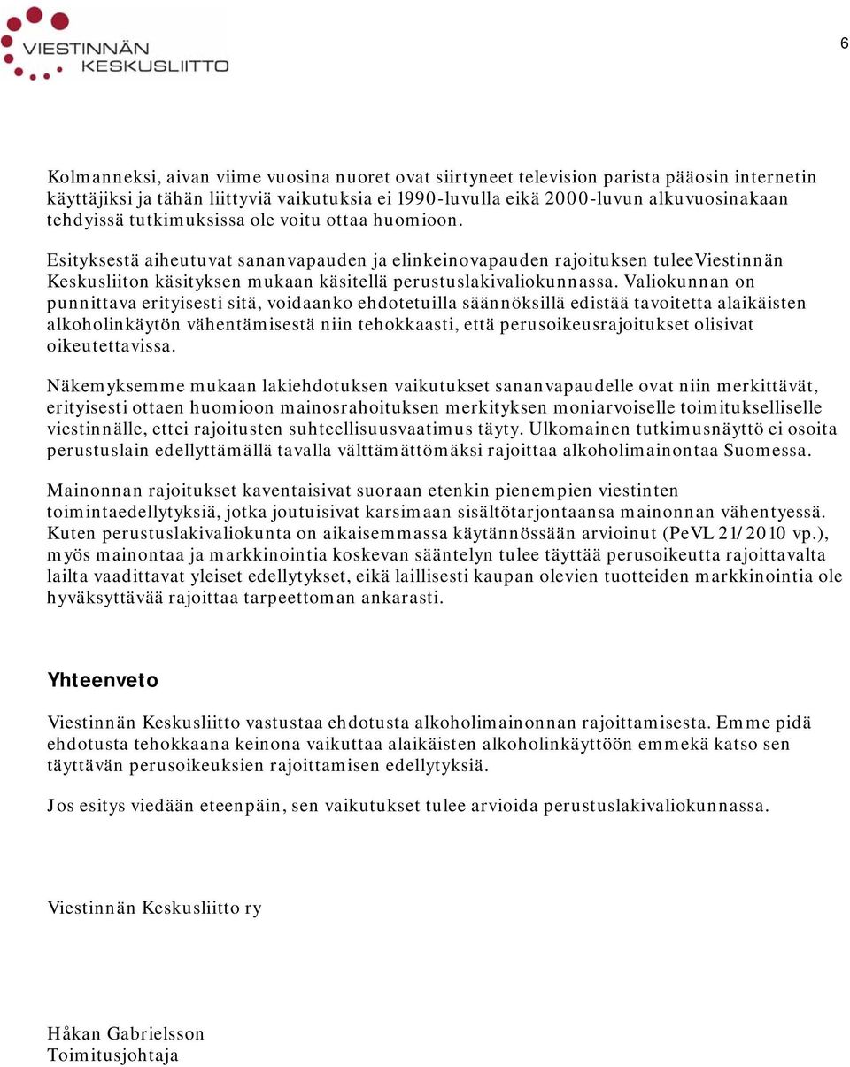 Valiokunnan on punnittava erityisesti sitä, voidaanko ehdotetuilla säännöksillä edistää tavoitetta alaikäisten alkoholinkäytön vähentämisestä niin tehokkaasti, että perusoikeusrajoitukset olisivat