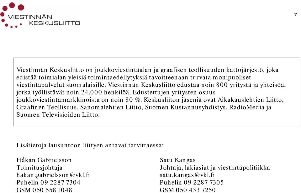 Keskusliiton jäseniä ovat Aikakauslehtien Liitto, Graafinen Teollisuus, Sanomalehtien Liitto, Suomen Kustannusyhdistys, RadioMedia ja Suomen Televisioiden Liitto.