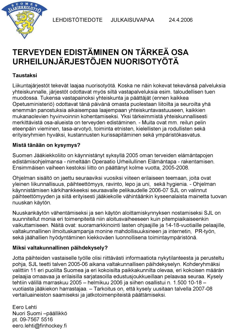 Tukensa vastapainoksi yhteiskunta ja päättäjät (ennen kaikkea Opetusministeriö) odottavat tänä päivänä omasta puolestaan liitoilta ja seuroilta yhä enemmän panostuksia aikaisempaa laajempaan