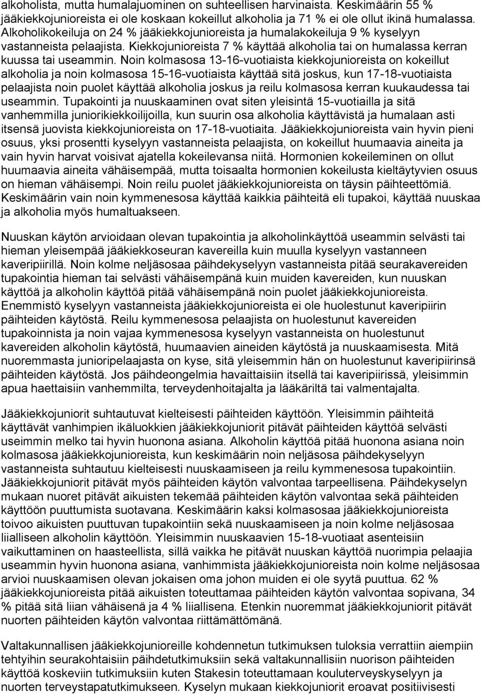 Noin kolmasosa 13-16-vuotiaista kiekkojunioreista on kokeillut alkoholia ja noin kolmasosa 15-16-vuotiaista käyttää sitä joskus, kun 17-18-vuotiaista pelaajista noin puolet käyttää alkoholia joskus