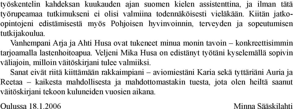 Vanhempani Arja ja Ahti Husa ovat tukeneet minua monin tavoin konkreettisimmin tarjoamalla lastenhoitoapua.
