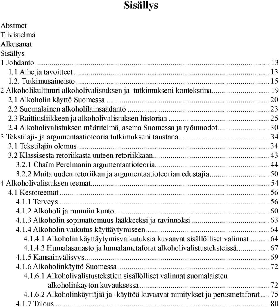 ..30 3 Tekstilaji- ja argumentaatioteoria tutkimukseni taustana... 34 3.1 Tekstilajin olemus...34 3.2 Klassisesta retoriikasta uuteen retoriikkaan...43 3.2.1 Chaïm Perelmanin argumentaatioteoria...44 3.